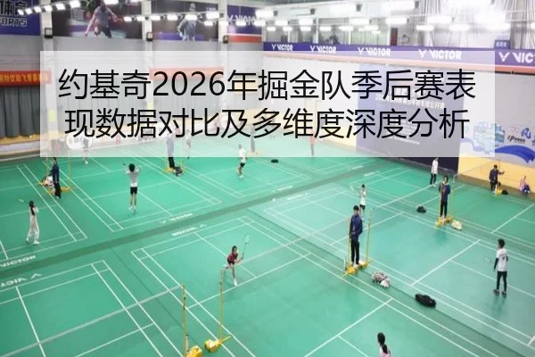 约基奇2026年掘金队季后赛表现数据对比及多维度深度分析